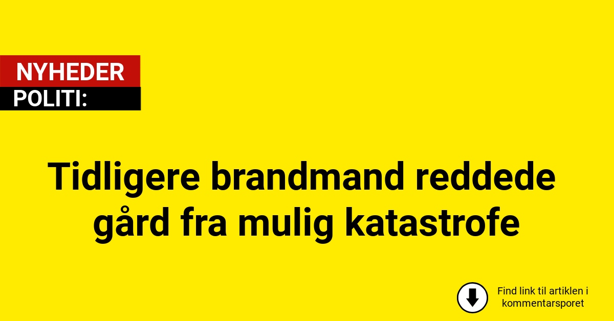 Tidligere brandmand reddede gård fra mulig katastrofe