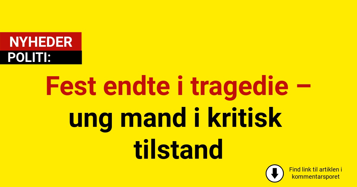 Fest endte i tragedie – ung mand i kritisk tilstand