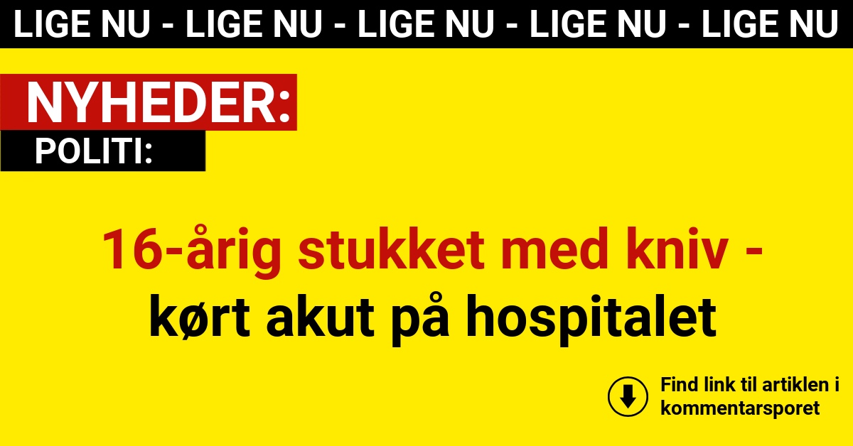 16-årig stukket med kniv - kørt akut på hospitalet