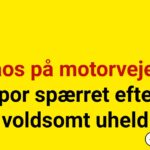 Kaos på motorvejen: Spor spærret efter voldsomt uheld