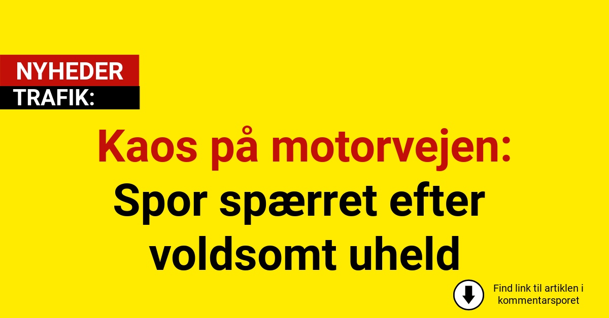 Kaos på motorvejen: Spor spærret efter voldsomt uheld