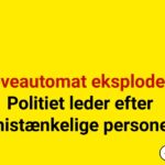 Hæveautomat eksploderet: Politiet leder efter mistænkelige personer