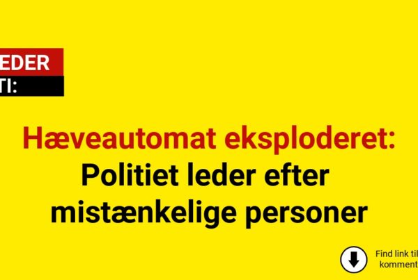Hæveautomat eksploderet: Politiet leder efter mistænkelige personer