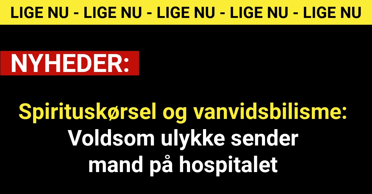 Spirituskørsel og vanvidsbilisme: Voldsom ulykke sender mand på hospitalet