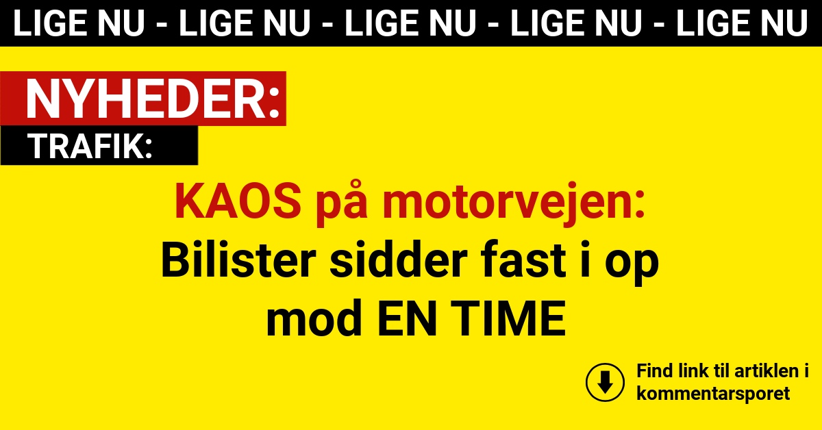KAOS på motorvejen: Bilister sidder fast i op mod EN TIME