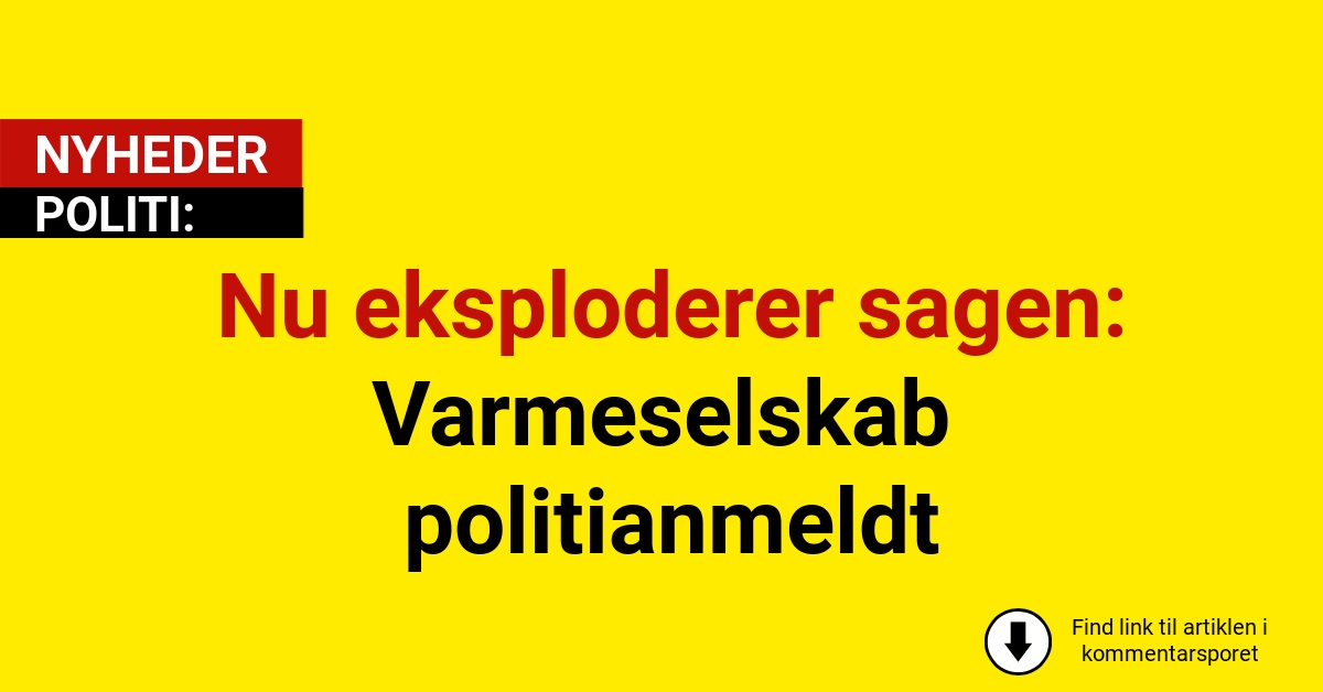 Nu eksploderer sagen: Varmeselskab politianmeldt