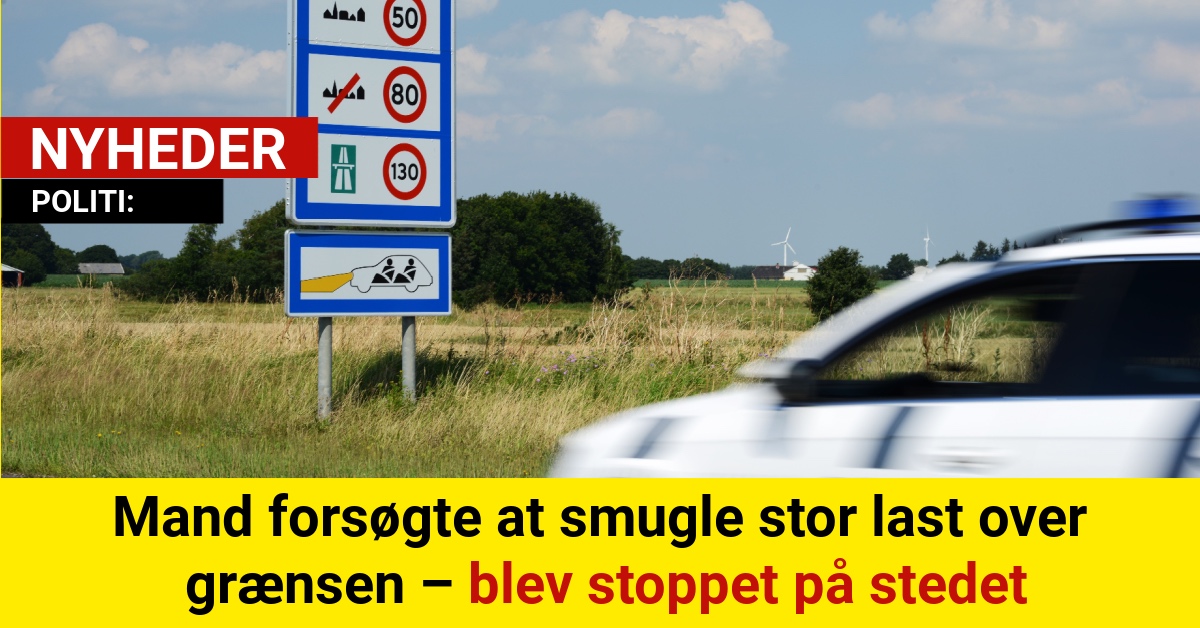 Mand forsøgte at smugle stor last over grænsen – blev stoppet på stedet