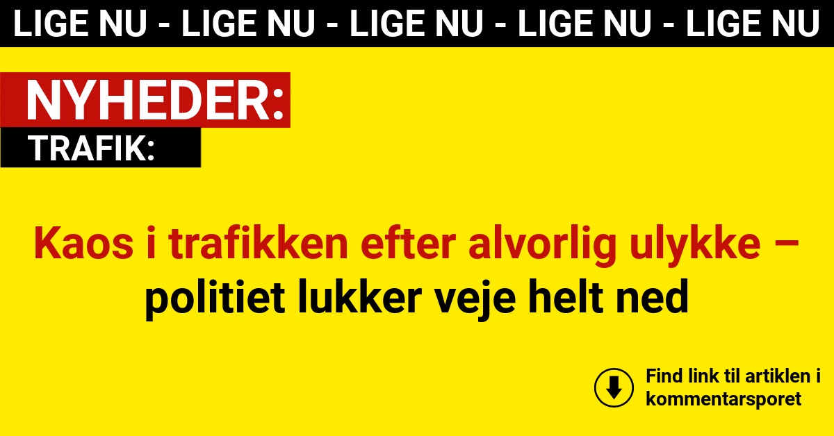 Kaos i trafikken efter alvorlig ulykke – politiet lukker veje helt ned