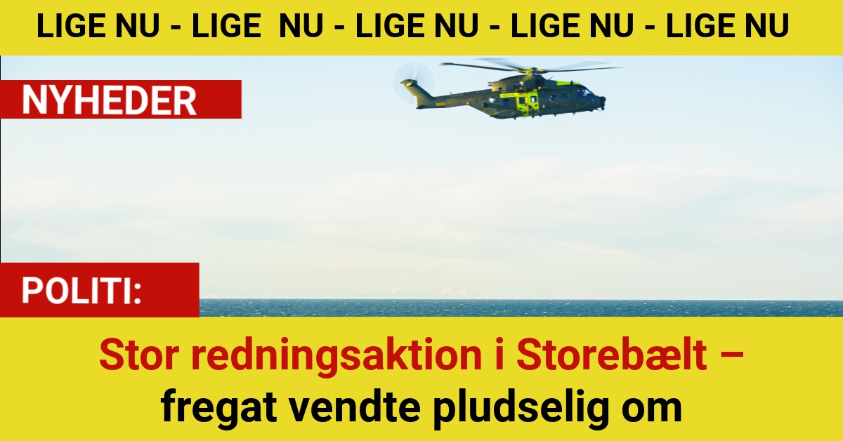Stor redningsaktion i Storebælt – fregat vendte pludselig om