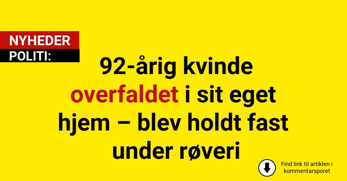 92-årig kvinde overfaldet i sit eget hjem – blev holdt fast under røveri