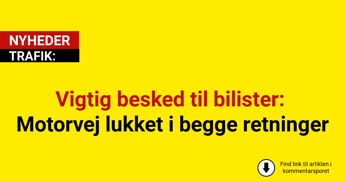 Vigtig besked til bilister: Motorvej lukket i begge retninger
