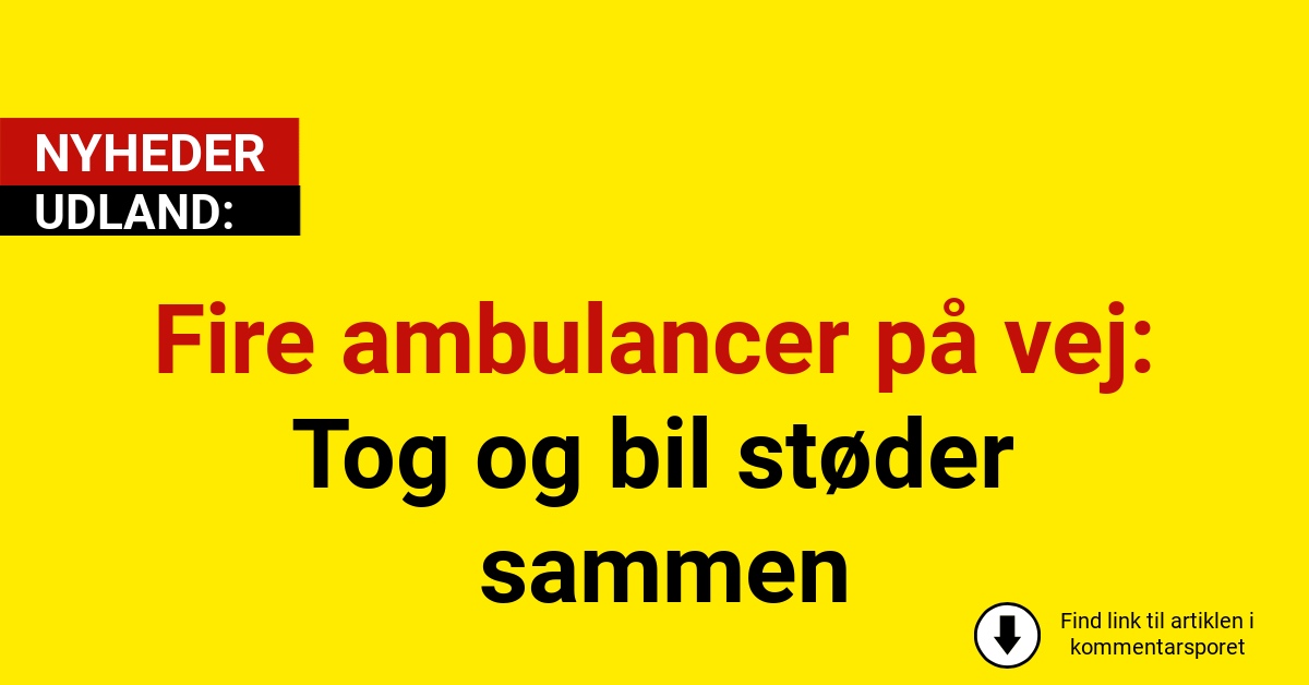 Fire ambulancer på vej: Tog og bil støder sammen