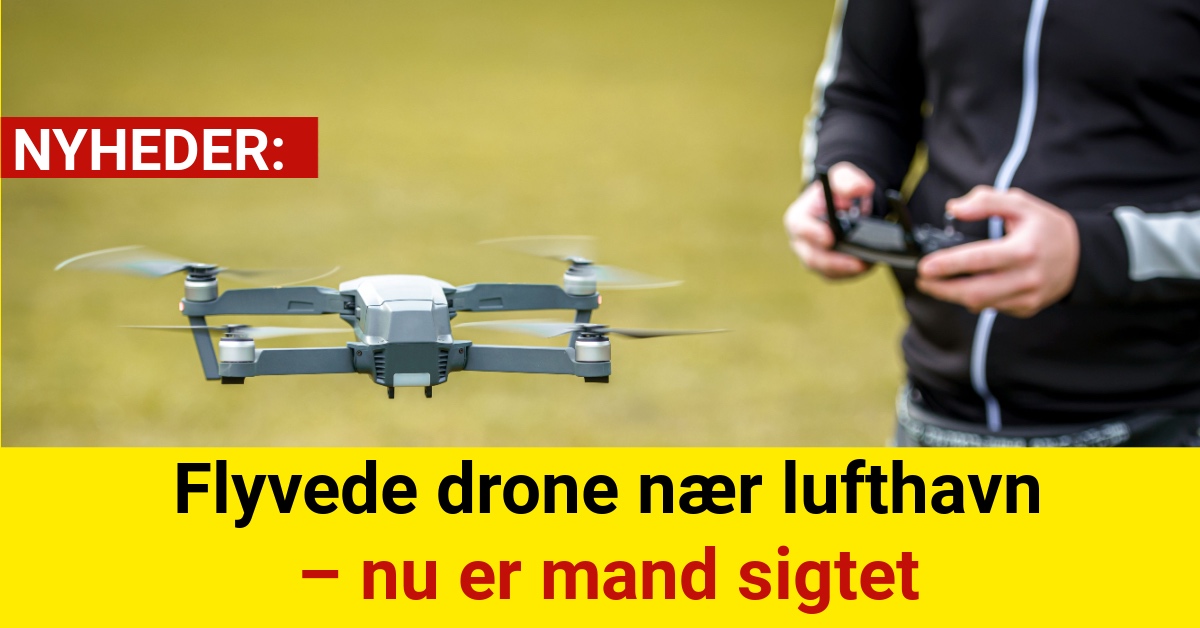 Flyvede drone nær lufthavn – nu er mand sigtet