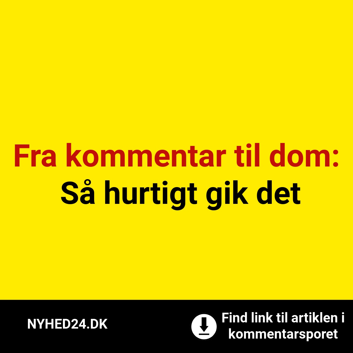 Fra kommentar til dom: Så hurtigt gik det