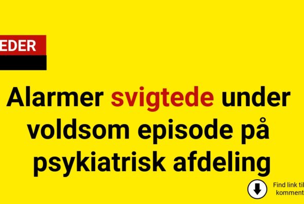 Alarmer svigtede under voldsom episode på psykiatrisk afdeling