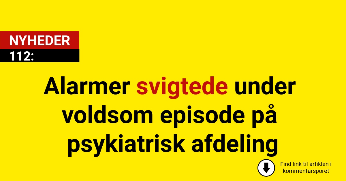 Alarmer svigtede under voldsom episode på psykiatrisk afdeling