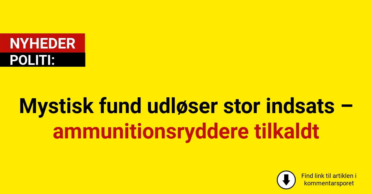Mystisk fund udløser stor indsats – ammunitionsryddere tilkaldt