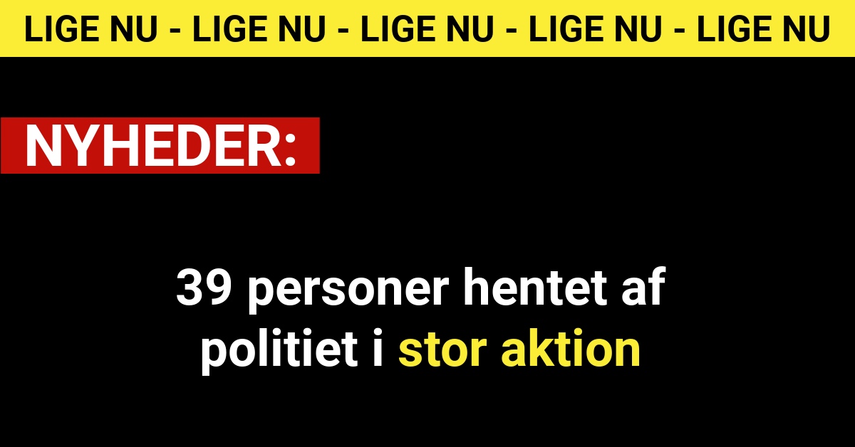 39 personer hentet af politiet i stor aktion