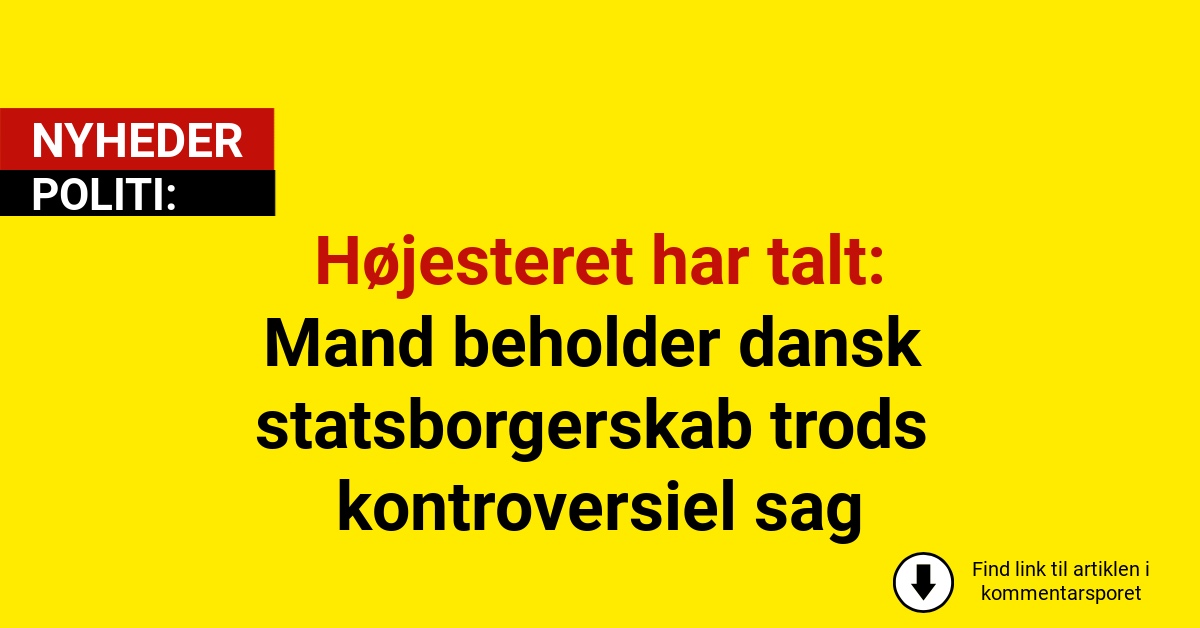 Højesteret har talt: Mand beholder dansk statsborgerskab trods kontroversiel sag