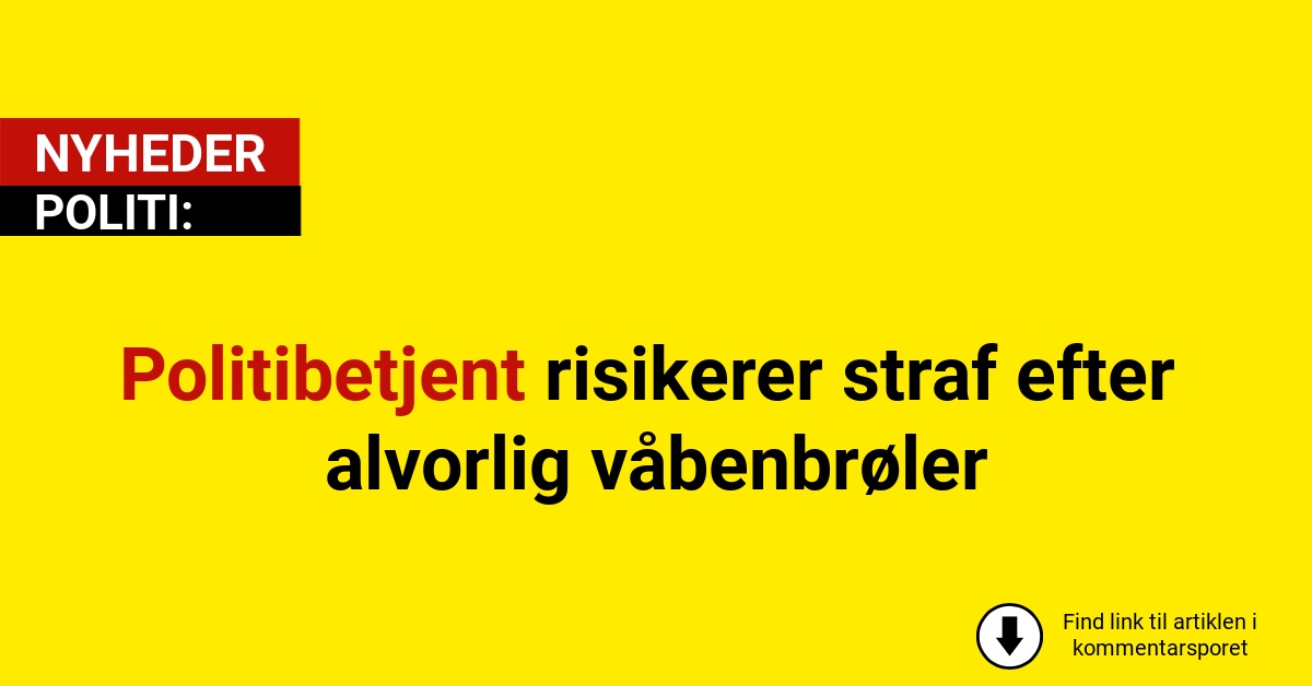 Politibetjent risikerer straf efter alvorlig våbenbrøler