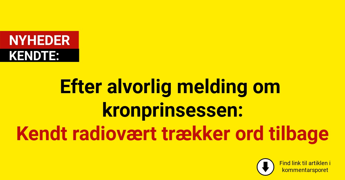 Efter alvorlig melding om kronprinsessen: Kendt radiovært trækker ord tilbage