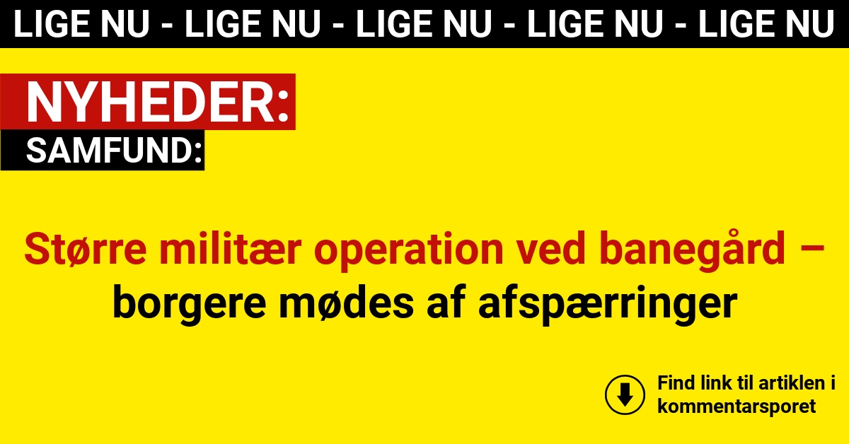 Større militær operation ved banegård – borgere mødes af afspærringer