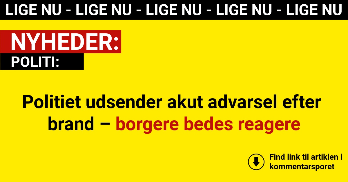 Politiet udsender akut advarsel efter brand – borgere bedes reagere