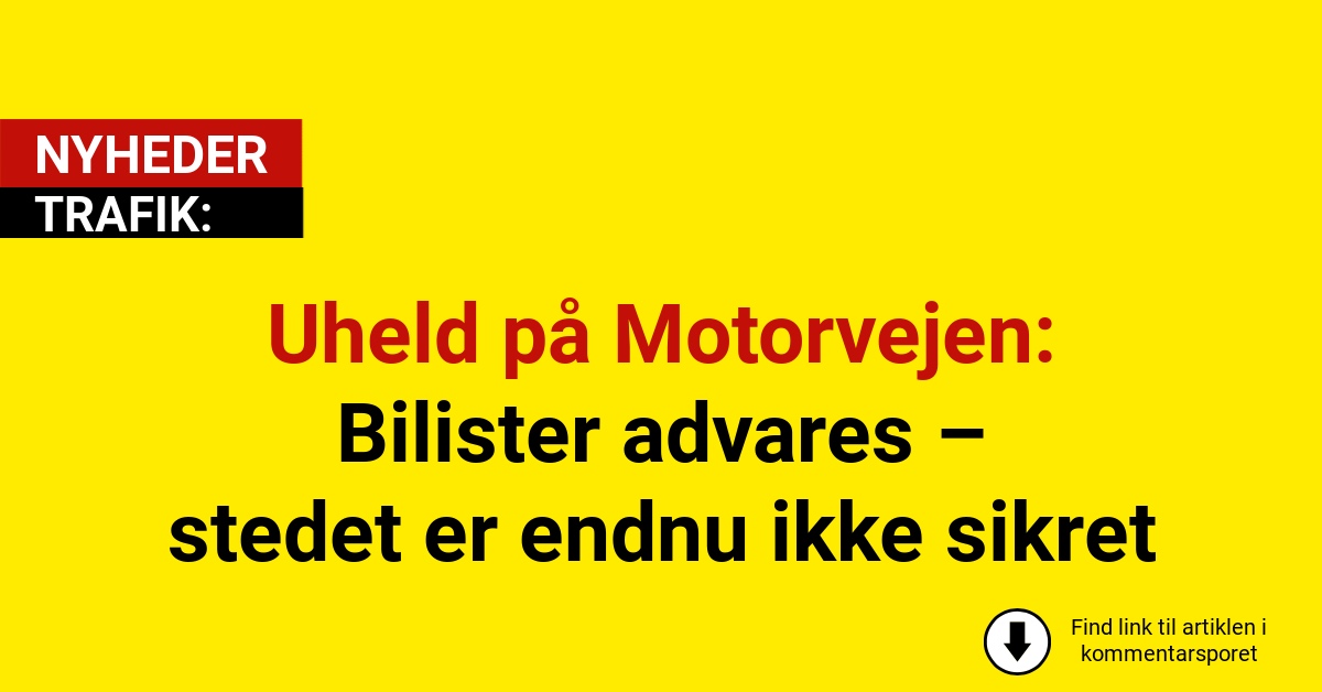Uheld på Motorvejen: Bilister advares – stedet er endnu ikke sikret