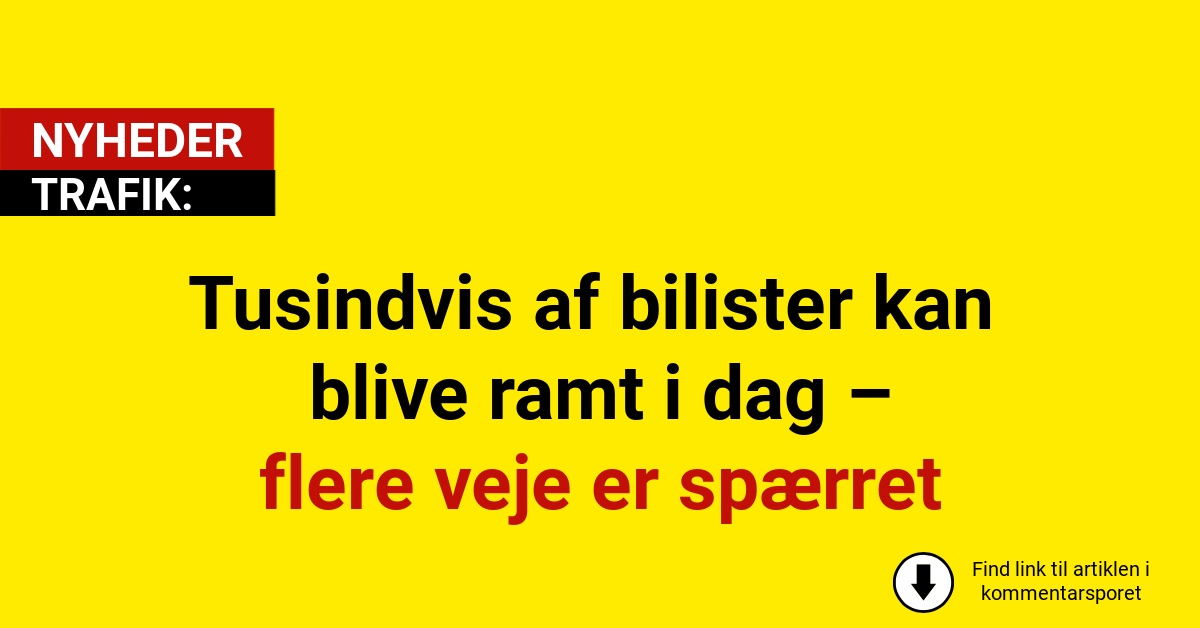 Tusindvis af bilister kan blive ramt i dag – flere veje er spærret