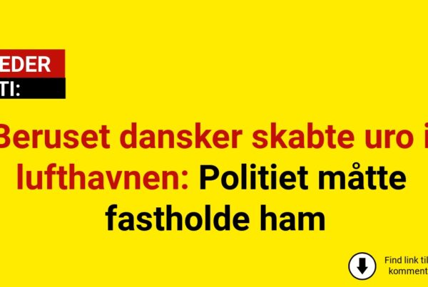 Beruset dansker skabte uro i lufthavnen: Politiet måtte fastholde ham
