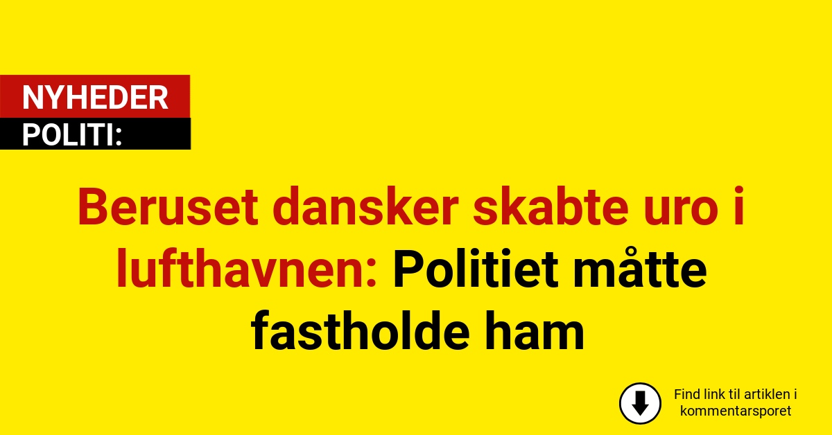 Beruset dansker skabte uro i lufthavnen: Politiet måtte fastholde ham