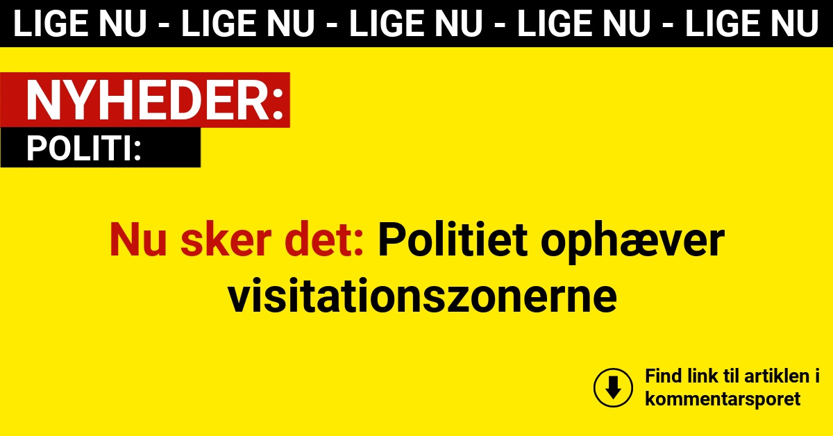 Nu sker det: Politiet ophæver visitationszonerne