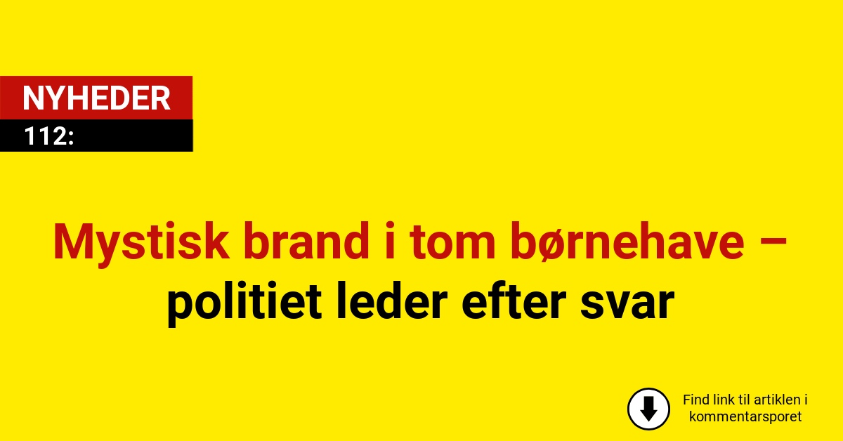 Mystisk brand i tom børnehave – politiet leder efter svar