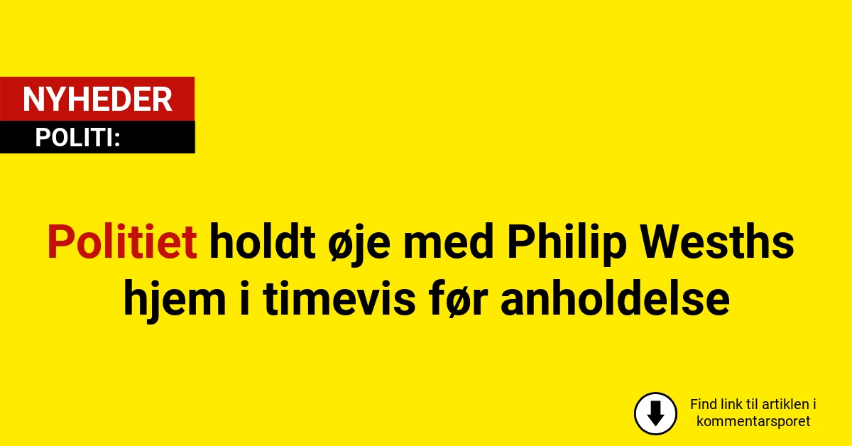 Politiet holdt øje med Philip Wesths hjem i timevis før anholdelse