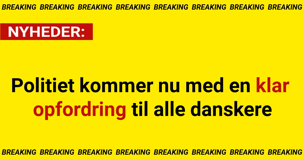 Politiet kommer nu med en klar opfordring til alle danskere