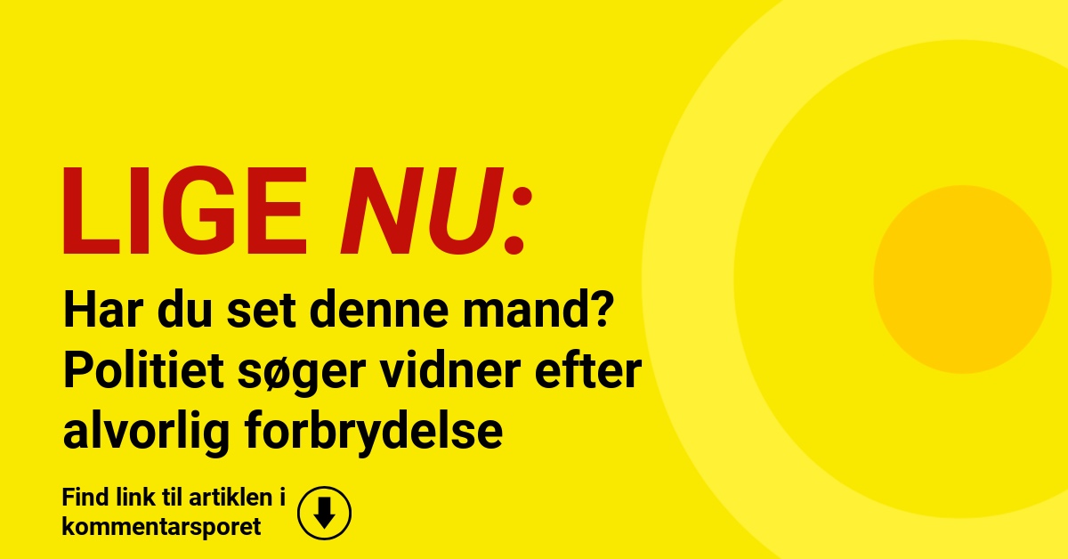Har du set denne mand? Politiet søger vidner efter alvorlig forbrydelse