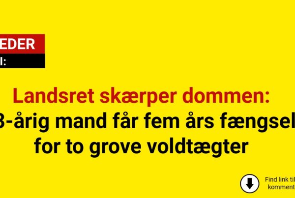 Landsret skærper dommen: 43-årig mand får fem års fængsel for to grove voldtægter