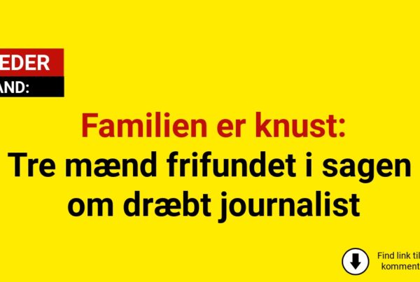 Familien er knust: Tre mænd frifundet i sagen om dræbt journalist