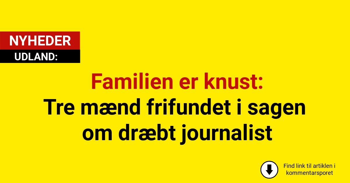 Familien er knust: Tre mænd frifundet i sagen om dræbt journalist