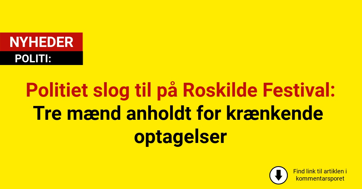 Politiet slog til på Roskilde Festival: Tre mænd anholdt for krænkende optagelser