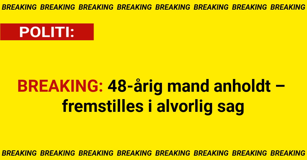 BREAKING: 48-årig mand anholdt – fremstilles i alvorlig sag
