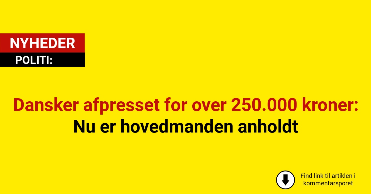 Dansker afpresset for over 250.000 kroner: Nu er hovedmanden anholdt