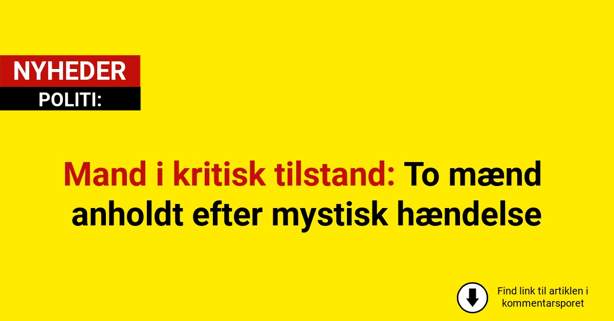 Mand i kritisk tilstand: To mænd anholdt efter mystisk hændelse