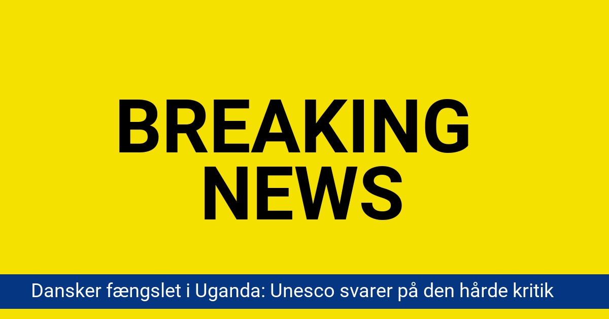Dansker fængslet i Uganda: Unesco svarer på den hårde kritik