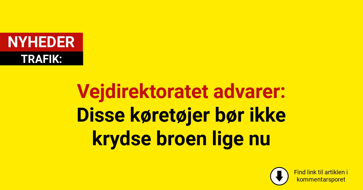 Vejdirektoratet advarer: Disse køretøjer bør ikke krydse broen lige nu