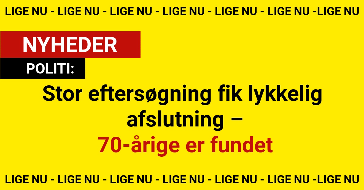 Stor eftersøgning fik lykkelig afslutning – den 70-årige er fundet