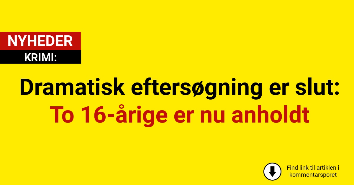 Dramatisk eftersøgning er slut: To 16-årige er nu anholdt