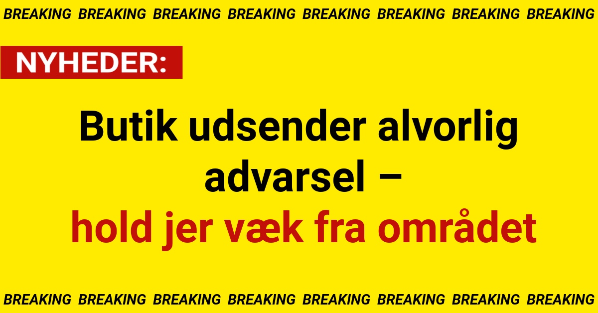 Butik udsender alvorlig advarsel – hold jer væk fra området