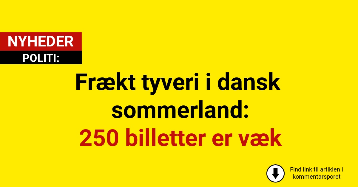 Frækt tyveri i dansk sommerland: 250 billetter er væk