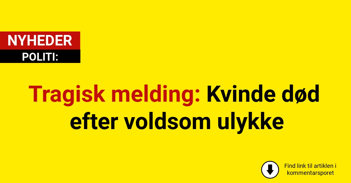 Tragisk melding: Kvinde død efter voldsom ulykke